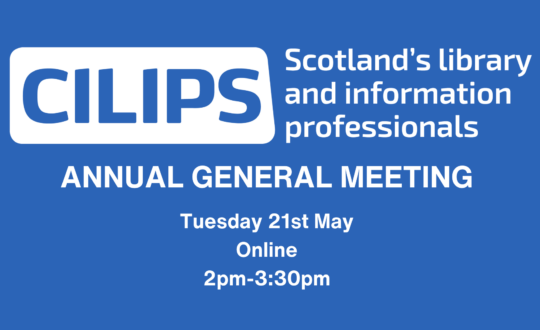 CILIPS Annual General Meeting, Tuesday 21st May, Online, 2pm-3:30pm.