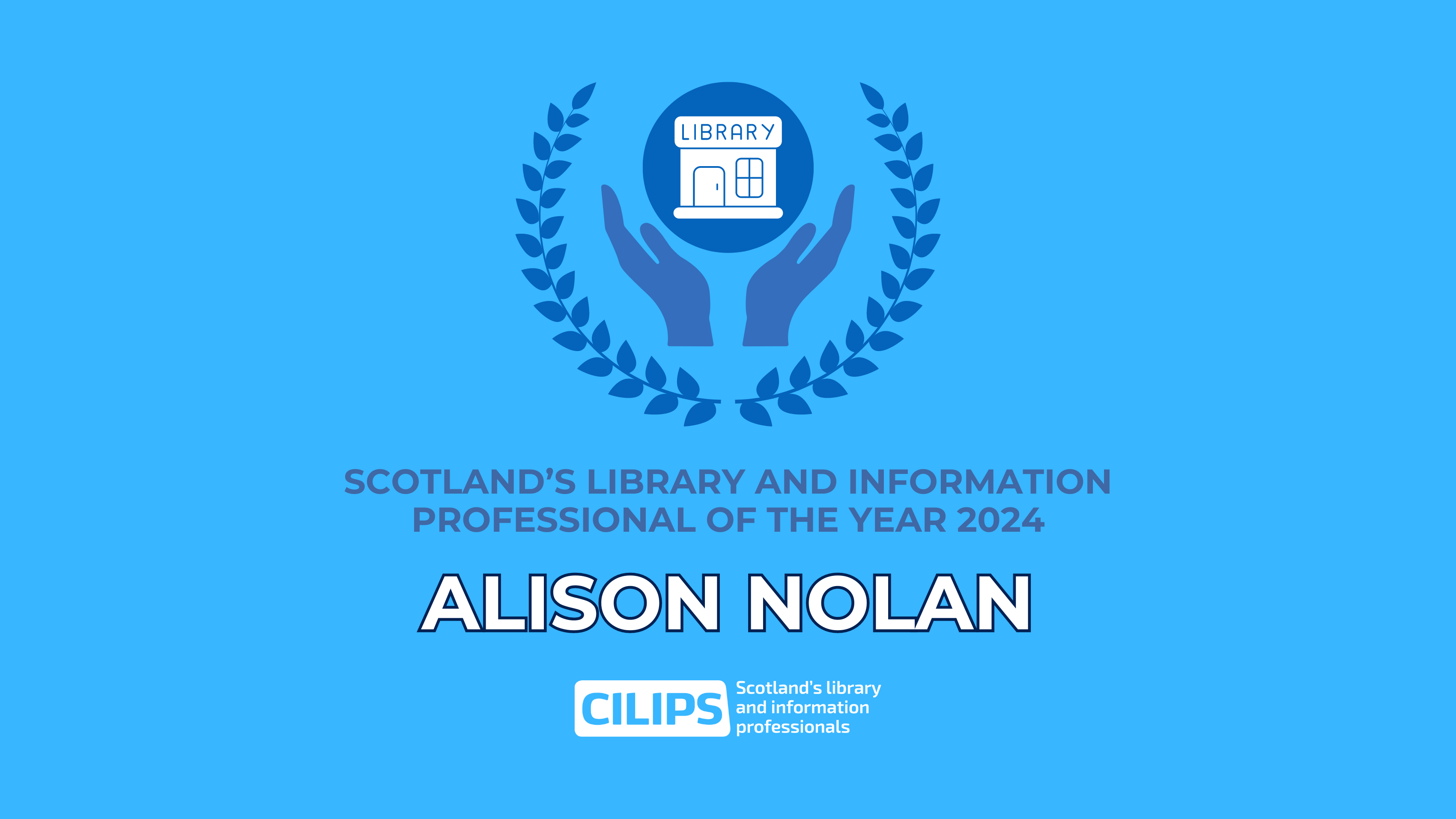 Scotland's Library & Information Professional of the Year 2024 "Alison Nolan". With blue text and a graphic of hands cradling a library, surrounded by laurel leaves.