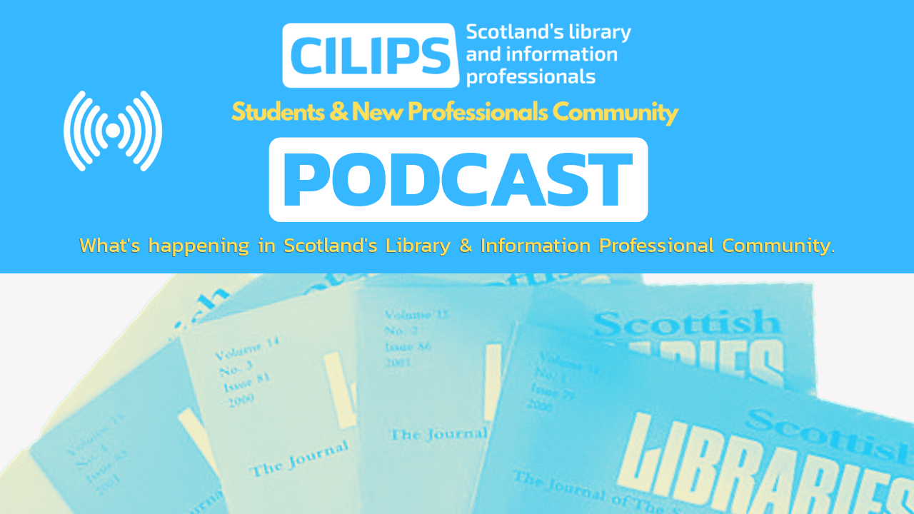 CILIPS Students and New Professionals Podcast. What’s happening in Scotland’s Library and Information Professional Community.