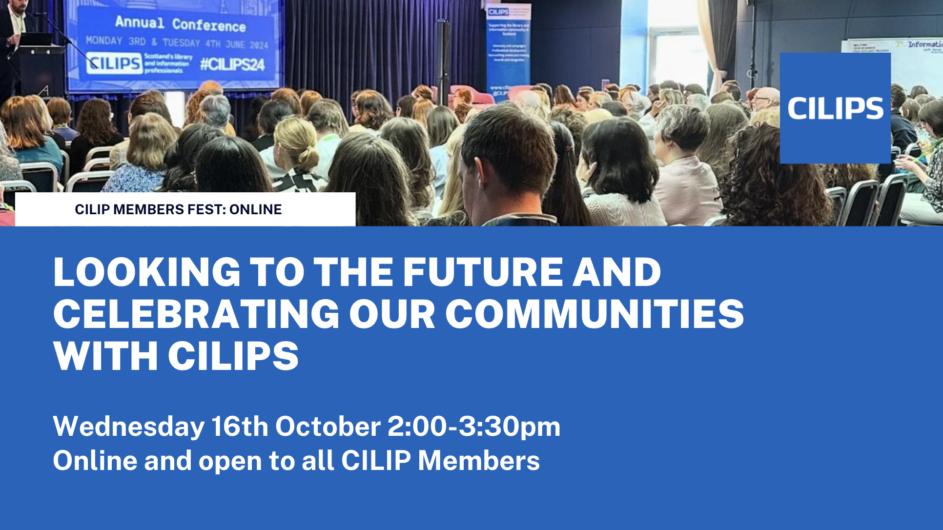 Top of the image is a photograph from the CILIPS24 conference. White text on blue background reads, "Looking to the future and celebrating our communities with CILIPS. Wednesday 16th October 2-3:30pm online and open to all CILIP Members.