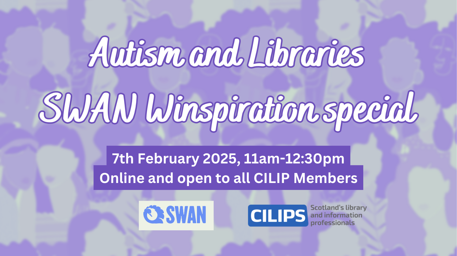 Autism and Libraries: SWAN Winspiration Special. 7th February 2025, 11am-12:30pm. Online and open to all CILIP Members SWAN and CILIPS logo.