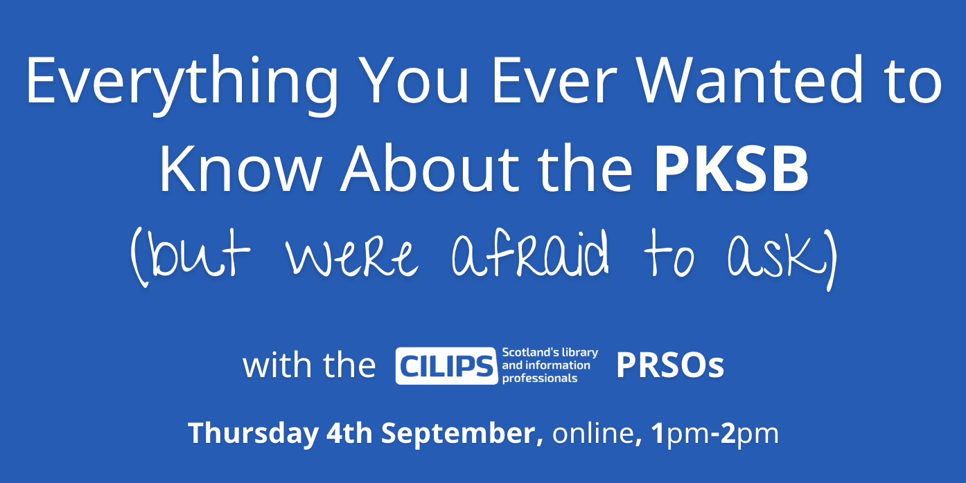 Everything you ever wanted to know about the PKSB but were afraid to ask. With the CILIPS PRSOs, Thursday 4th September, online, 1-2pm.