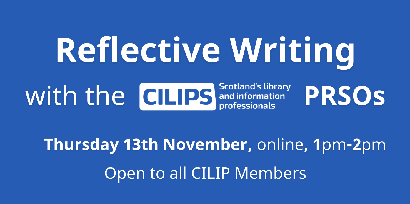 Reflective Writing with the CILIPS PRSOs, Thursday 13th November, online, 1-2pm, open to all CILIP Members.